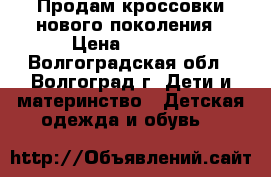 Продам кроссовки нового поколения › Цена ­ 1 400 - Волгоградская обл., Волгоград г. Дети и материнство » Детская одежда и обувь   
